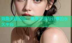 海角天涯论坛：畅享交流与分享的永久平台