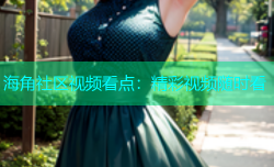 海角社区视频看点：精彩视频随时看