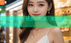 发现新社区：社交、互动、生活服务一站式平台
