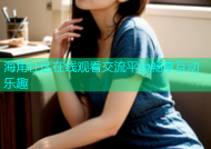 海角社区在线观看交流平台畅享互动乐趣