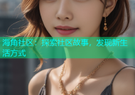 海角社区：探索社区故事，发现新生活方式