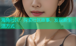 海角社区：探索社区故事，发现新生活方式