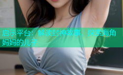 启示平台：解读封神故事，探索海角妈妈的儿子