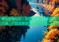 莆田海角社区：连接邻里，共享生活点滴，打造温馨家园