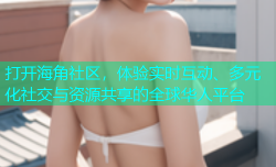 打开海角社区，体验实时互动、多元化社交与资源共享的全球华人平台
