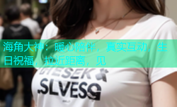 海角大神：暖心陪伴，真实互动，生日祝福，拉近距离，见