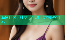 海角社区：社交、互动、便捷服务平台