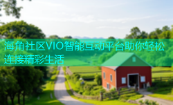 海角社区VIO智能互动平台助你轻松连接精彩生活