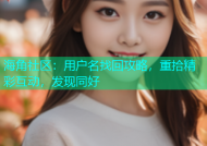 海角社区：用户名找回攻略，重拾精彩互动，发现同好