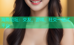 海角论坛：交友、游戏、社交一站式平台