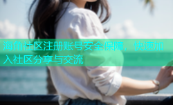 海角社区注册账号安全保障，快速加入社区分享与交流