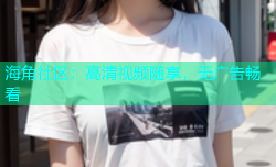 海角社区：高清视频随享，无广告畅看