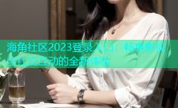 海角社区2023登录入口：畅享影视与社交互动的全新体验