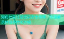海角社区注册密码安全保障，快速登录体验多样化功能