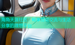 海角天涯社区：畅享互动交流与生活分享的理想平台