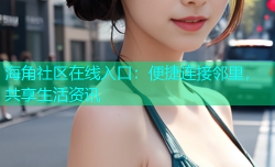 海角社区在线入口：便捷连接邻里，共享生活资讯