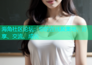 海角社区论坛：您的在线聚集地，分享、交流、成长
