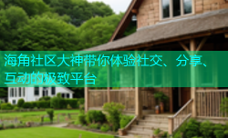 海角社区大神带你体验社交、分享、互动的极致平台