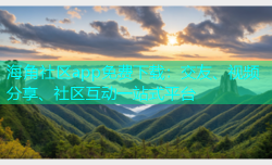 海角社区app免费下载：交友、视频分享、社区互动一站式平台