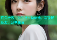 海角社区：您的社交聚集地，发现新朋友，分享生活
