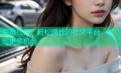 海角社区：轻松赚钱的社交平台，发现更多机会