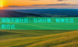 海角天涯社区：互动分享，畅享生活新方式