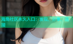 海角社区永久入口：发现、分享、连接