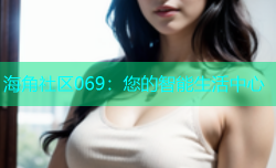 海角社区069：您的智能生活中心