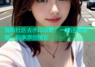 海角社区去水印攻略：一键还原清晰，尽享原创精彩