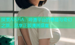 探索AISHA：哔漫平台的悬疑与奇幻之旅，尽享正版漫画盛宴