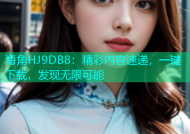 海角HJ9DB8：精彩内容速递，一键下载，发现无限可能