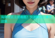 海角社区注册难题？快速解决方案在这里