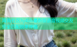 海角社区hj4bb最新版语音视频交友安全匹配脱单神器