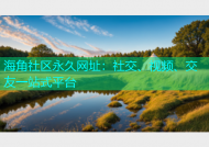 海角社区永久网址：社交、视频、交友一站式平台