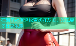 在海角社区轻松查找好友ID，发现更多社交乐趣