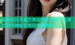 海角社区水宜方美容养生会馆：沉浸式SPA放松与美容养颜体验