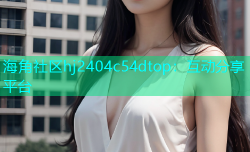 海角社区hj2404c54dtop：互动分享平台
