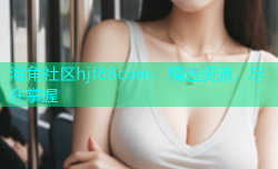 海角社区hjf88com：精选资源，尽在掌握