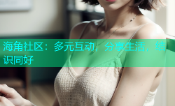 海角社区：多元互动，分享生活，结识同好