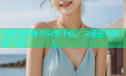 海角社区账号分享平台，快速登录便捷生活