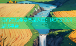 海角在线免费登录入口：快速安全的游戏平台
