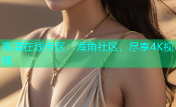 高清在线专区：海角社区，尽享4K视频