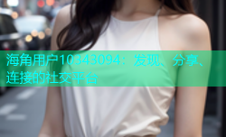 海角用户10343094：发现、分享、连接的社交平台