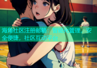 海角社区注册邮箱：智能化管理，安全便捷，社区互动平台