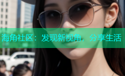 海角社区：发现新视角，分享生活