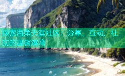 探索海角天涯社区：分享、互动、社交的温馨港湾