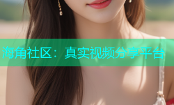 海角社区：真实视频分享平台