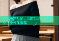 发现海角社区：实时互动、丰富社交、个性化推荐