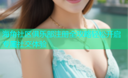 海角社区俱乐部注册全攻略轻松开启专属社交体验
