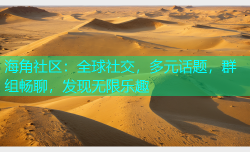 海角社区：全球社交，多元话题，群组畅聊，发现无限乐趣